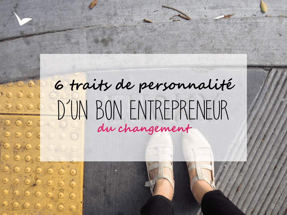 6 traits de personnalité d'un bon entrepreneur du changement