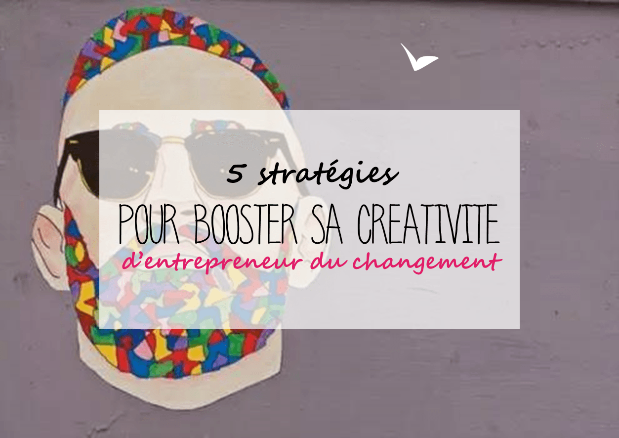 5 stratégies pour booster sa créativité d’entrepreneur du changement