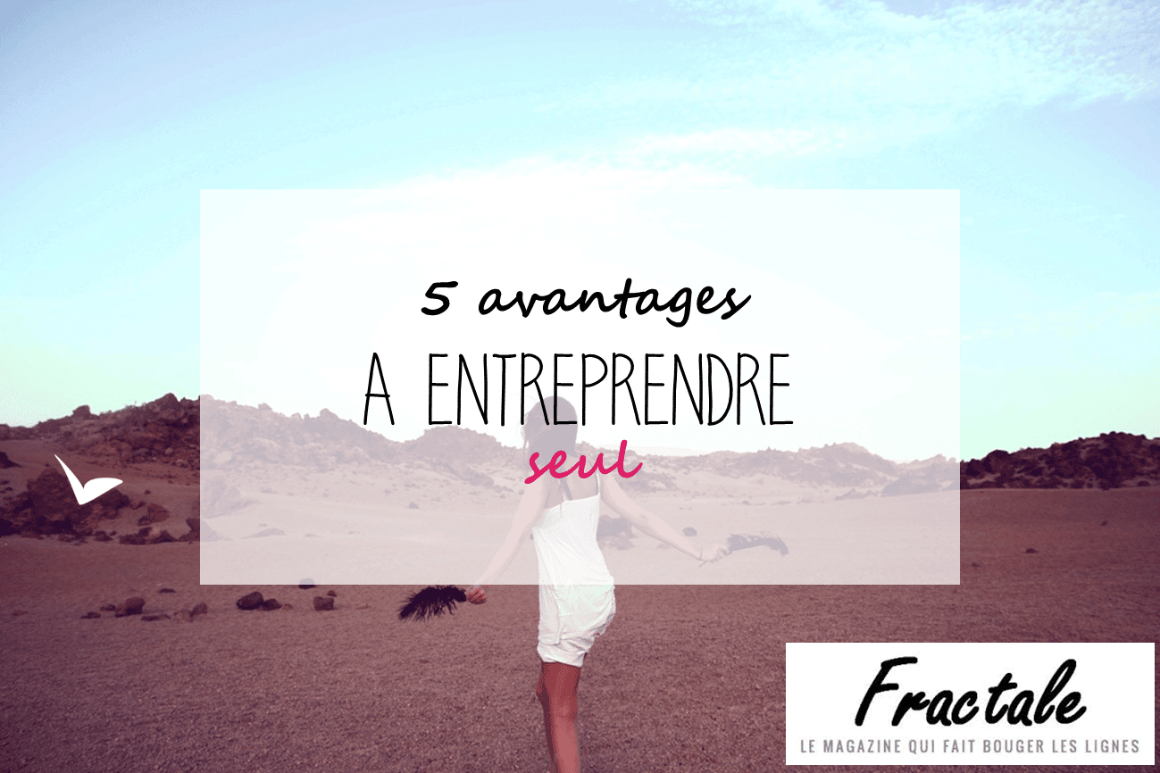 [ Article partenaire avec Fractale ] 5 avantages à entreprendre seul