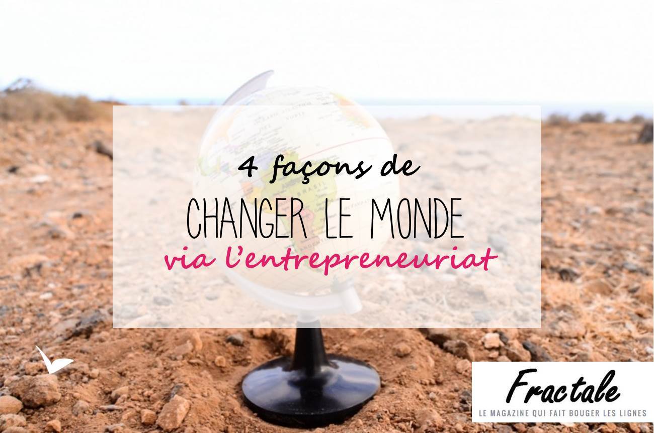[ Article partenaire avec Fractale ] Changer le monde via l’entrepreneuriat