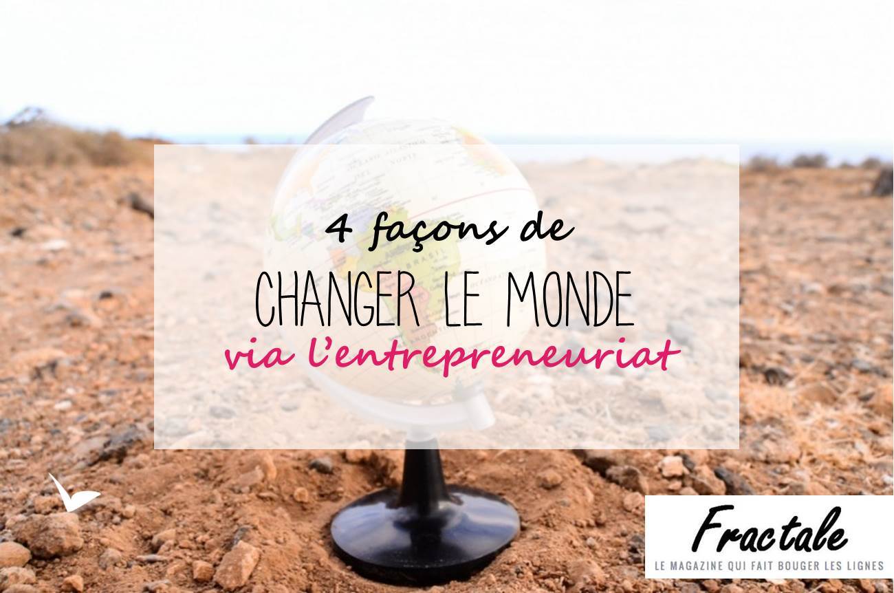 4 façons de changer le monde via l’entrepreneuriat