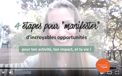 4 étapes pour « manifester » d’incroyables opportunités pour ton activité, ton impact, et ta vie !