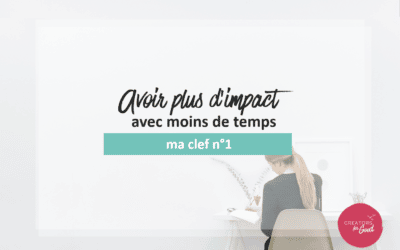 Avoir plus d’impact avec moins de temps : ma clef n°1